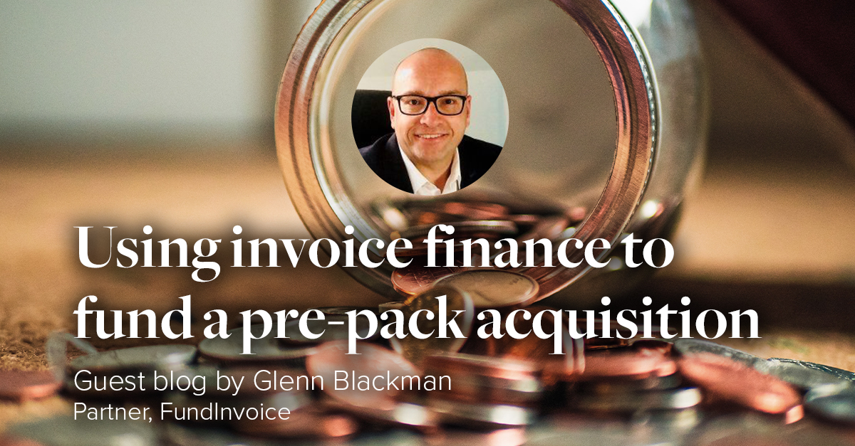 Using invoice finance to fund a pre-pack acquisition by Glenn Blackman