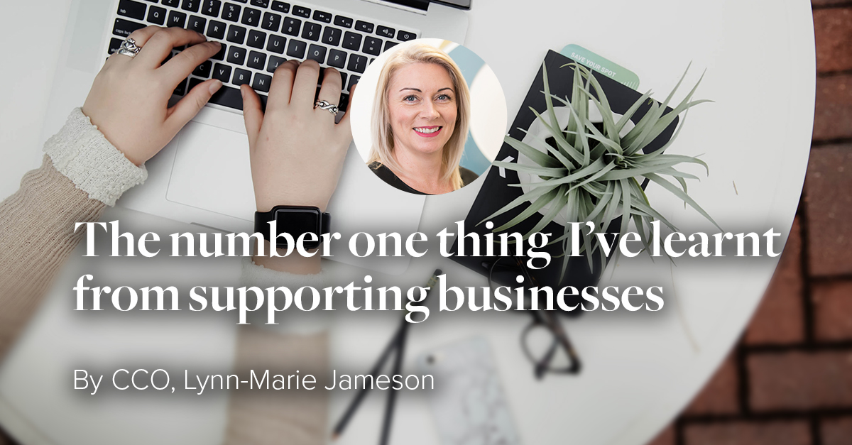 The most important thing I’ve learnt from supporting thousands of businesses by CCO Lynn-Marie Jameson